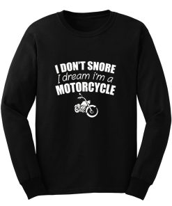 I Dont Snore I Dream I Am A Motorcycle Long Sleeve