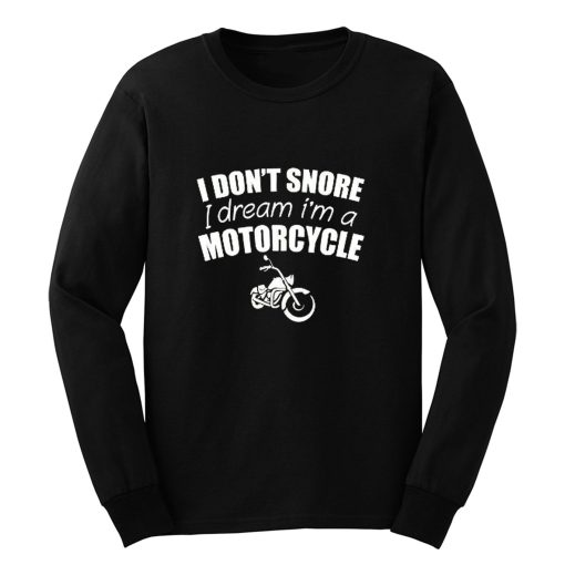 I Dont Snore I Dream I Am A Motorcycle Long Sleeve