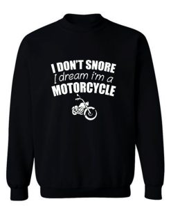 I Dont Snore I Dream I Am A Motorcycle Sweatshirt