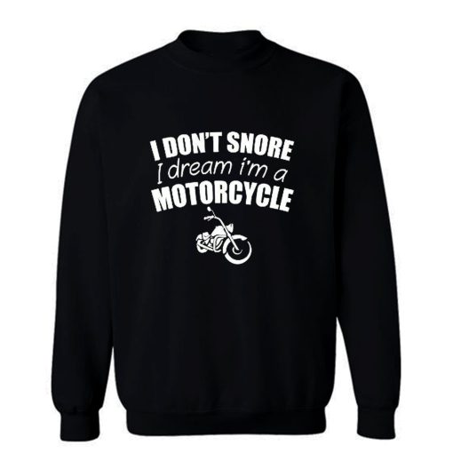 I Dont Snore I Dream I Am A Motorcycle Sweatshirt