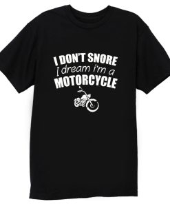 I Dont Snore I Dream I Am A Motorcycle T Shirt