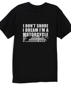 I Dont Snore Im A Motorcycle Rider T Shirt