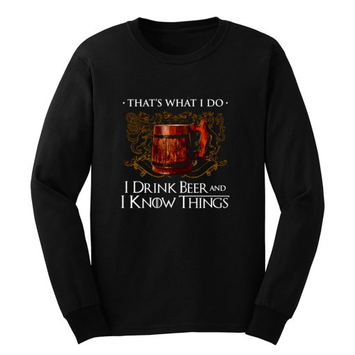 I Drink Beer And I Know Things Long Sleeve