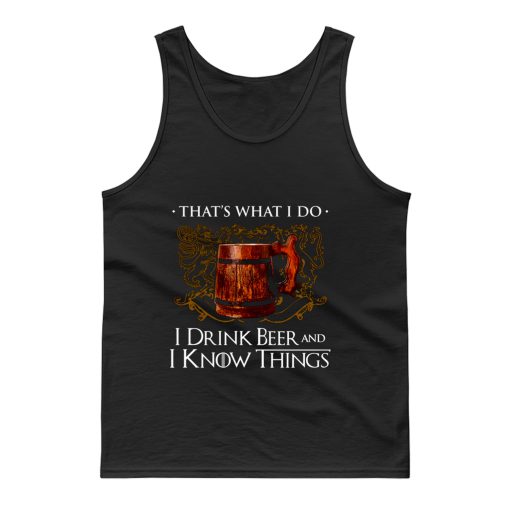 I Drink Beer And I Know Things Tank Top