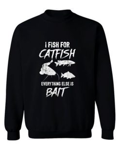 I Fish For Catfish Everything Else is Bait Sweatshirt