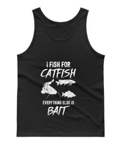I Fish For Catfish Everything Else is Bait Tank Top
