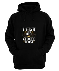 I Fish So I Dont Choke People Fishing Hoodie