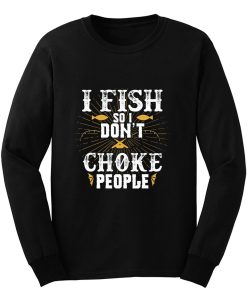 I Fish So I Dont Choke People Fishing Long Sleeve