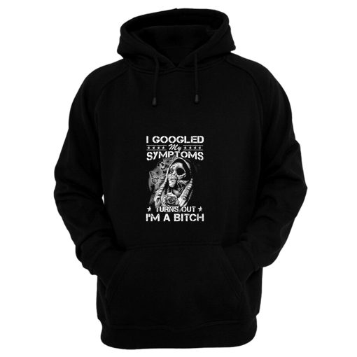 I Googled Symptoms Turns Out Im Bitch Hoodie