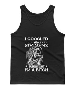 I Googled Symptoms Turns Out Im Bitch Tank Top