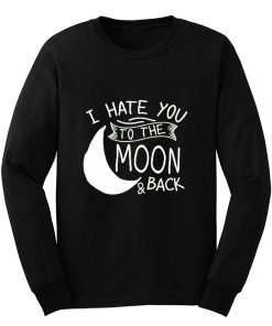 I Hate You To The Moon And Back Long Sleeve