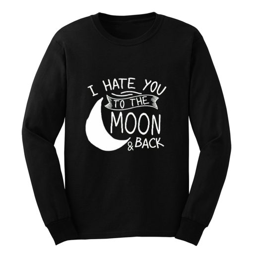 I Hate You To The Moon And Back Long Sleeve