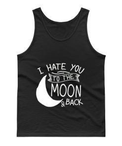 I Hate You To The Moon And Back Tank Top