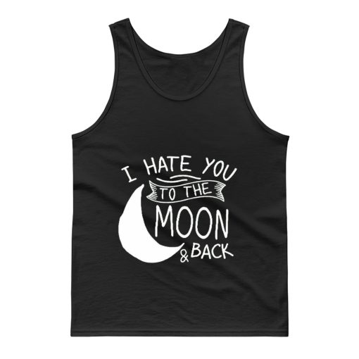I Hate You To The Moon And Back Tank Top