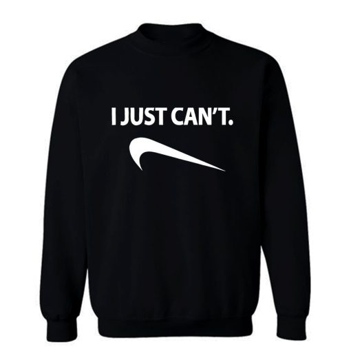 I Just Cant Funny Parody Cool Fun Sweatshirt