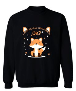 I Just Really Like Foxes Ok Sweatshirt