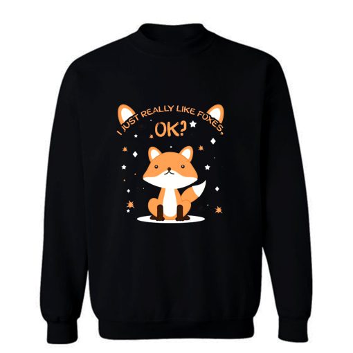 I Just Really Like Foxes Ok Sweatshirt