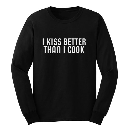 I Kiss Better Than I Cook Long Sleeve