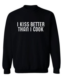 I Kiss Better Than I Cook Sweatshirt