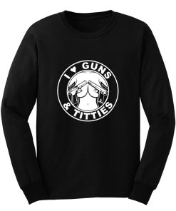 I Love Guns Titties Long Sleeve