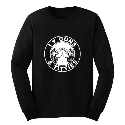 I Love Guns Titties Long Sleeve