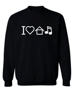 I Love House Music Sweatshirt