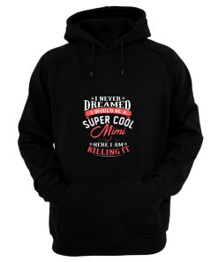 I Never Dreamed I Would Be A Super Cool Mimi Hoodie