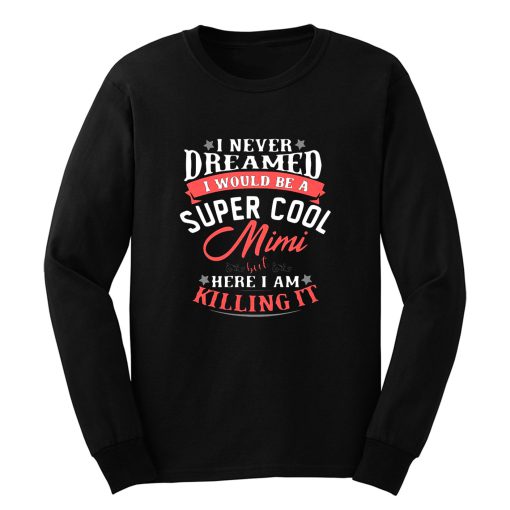 I Never Dreamed I Would Be A Super Cool Mimi Long Sleeve