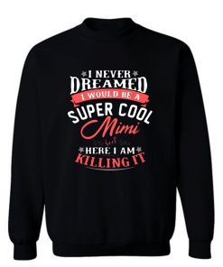 I Never Dreamed I Would Be A Super Cool Mimi Sweatshirt