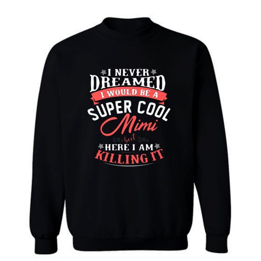 I Never Dreamed I Would Be A Super Cool Mimi Sweatshirt