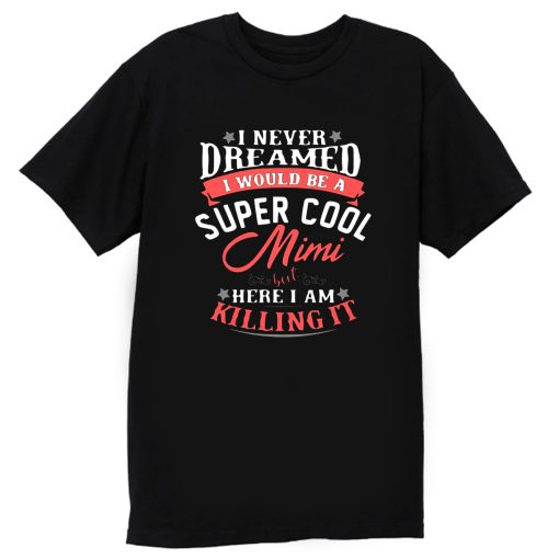 I Never Dreamed I Would Be A Super Cool Mimi T Shirt