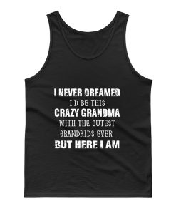 I Never Dreamed Id Be This Crazy Grandma with The Cutest Grandkids Ever But Here I Am Tank Top