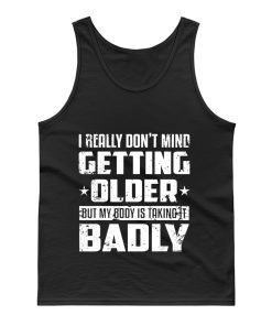 I Really Dont Mind Getting Older But My Body Is Taking Badly Tank Top