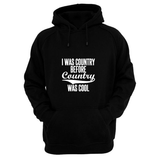 I Was Country Before Country Was Cool Hoodie