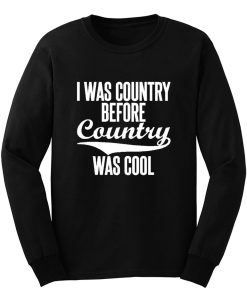 I Was Country Before Country Was Cool Long Sleeve