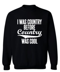 I Was Country Before Country Was Cool Sweatshirt