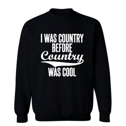 I Was Country Before Country Was Cool Sweatshirt