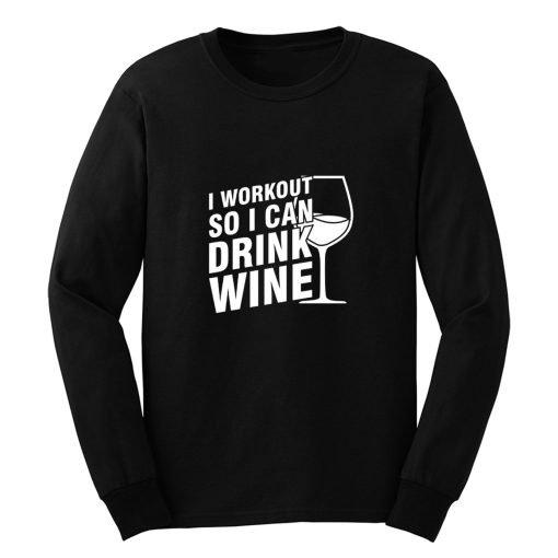 I Workout So I Can Drink Wine Long Sleeve