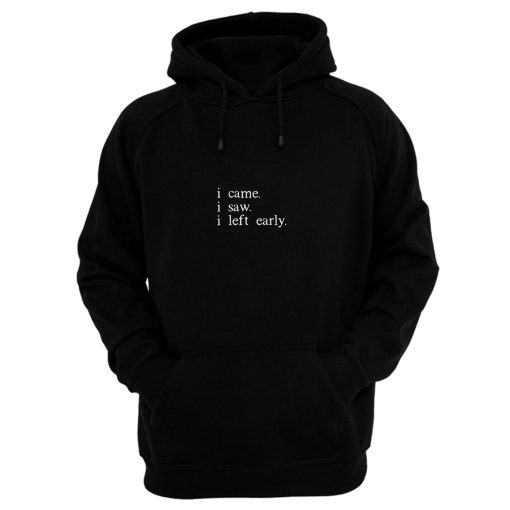 I came I saw I left early Hoodie