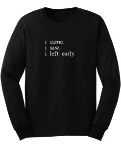 I came I saw I left early Long Sleeve