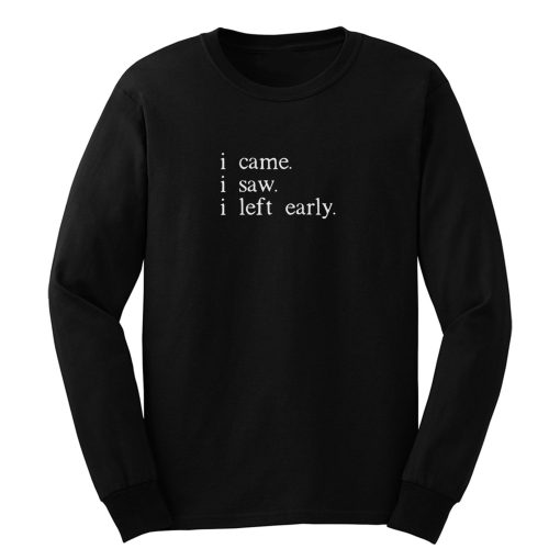 I came I saw I left early Long Sleeve