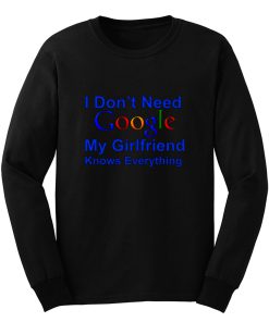 I dont Need Google My Girlfriend Knows Everything Long Sleeve