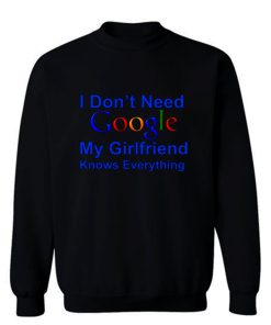 I dont Need Google My Girlfriend Knows Everything Sweatshirt