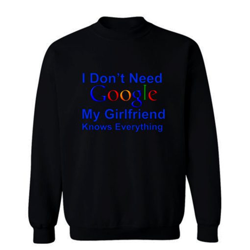 I dont Need Google My Girlfriend Knows Everything Sweatshirt