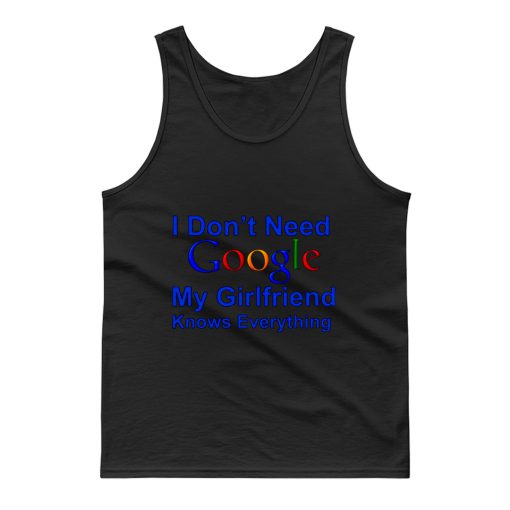 I dont Need Google My Girlfriend Knows Everything Tank Top