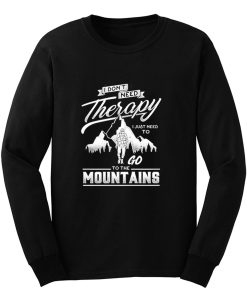 I dont need therapy go to the mountain Long Sleeve