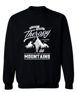 I dont need therapy go to the mountain Sweatshirt