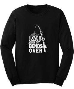 I love It When She Bends Over Fishing Graphic Tee Long Sleeve