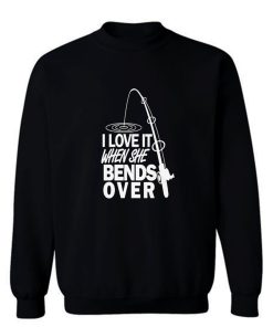 I love It When She Bends Over Fishing Graphic Tee Sweatshirt