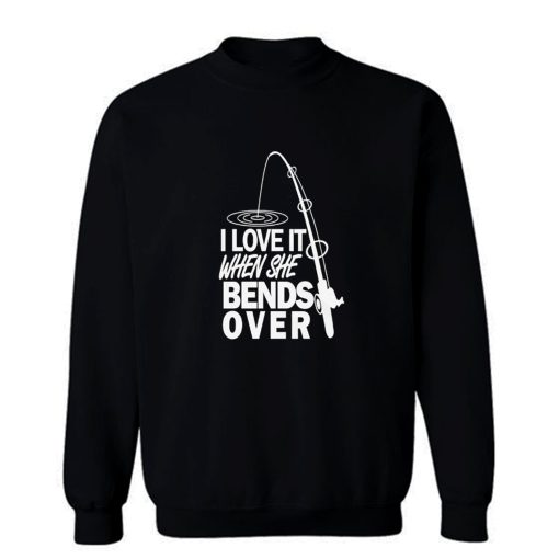 I love It When She Bends Over Fishing Graphic Tee Sweatshirt